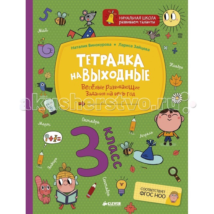 Clever Тетрадка на выходные Весёлые развивающие задания на весь год 3 классТетрадка на выходные Весёлые развивающие задания на весь год 3 класс Clever Тетрадка на выходные Весёлые развивающие задания на весь год 3 классТетрадка на выходные Весёлые развивающие задания на весь год 3 классClever Тетрадка на выходные Весёлые развивающие задания на весь год 3 класс. Это – необычная тетрадь. Для ее создания свой многолетний опыт объединили Винокурова Наталия Константиновна, автор методики развития познавательных способностей, и Зайцева Лариса Геннадьевна, логопед-практик. В ней собраны увлекательные вопросы и задачи, оригинальные задания, игры, головоломки и кроссворды из разных областей знания. Тщательно разработанная в соответствии с последним ФГОС НОО система заданий позволит 1) развивать и совершенствовать основные познавательные процессы быстроту реакции, внимание, все виды памяти, воображение, логическое мышление; 2) повысить качество успеваемости по всем основным предметам школьного курса математике, русскому языку, литературному чтению, окружающему миру. Теперь учиться будет интересно и увлекательно! После работы с нашей тетрадкой любая олимпиада решается легко и непринуждённо. Тетрадка на выходные рассчитана на один учебный год. Все задания разбиты по месяцам с учётом того, что вы будете заниматься с ребёнком каждые выходные по 20-25 минут.<br>