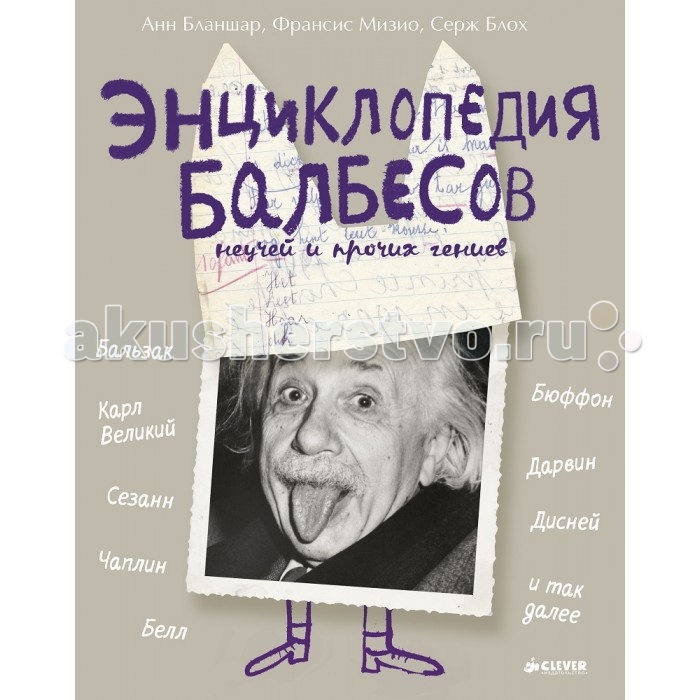 Clever Энциклопедия балбесов неучей и прочих гениевЭнциклопедия балбесов неучей и прочих гениев Clever Энциклопедия балбесов неучей и прочих гениевЭнциклопедия балбесов неучей и прочих гениевClever Энциклопедия балбесов, неучей и прочих гениев. Что вас ждет под обложкой: Книга расскажет Вам о детстве знаменитых талантливых людей. Все мы прекрасно знаем, что Пикассо - великий художник, Наполеон покорил всю Европу, Эйнштейн сформулировал теорию относительности, а Агата Кристи - самая знаменитая писательница детективов всех времен и народов. Но мало кому известно, что Пикассо носил в школу голубя, чтобы не скучать на уроках, Агате Кристи запрещали читать до восьми лет, что не помешало ей научиться делать это еще в пять, а гений Эйнштейн не говорил до трех лет и в школе считался тугодумом. И что многие выдающиеся люди в детстве отличались ужасным поведением. Со временем история увенчала их лаврами. Но это живые люди, биографии которых более увлекательны, чем любой приключенческий роман. Приглашаем вас окунуться в их детство и юность, почувствовать дыханиеистории и попытаться понять, почему они стали великими.<br>