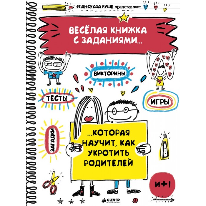 Clever Книжка Буше Ф. с заданиями, которая научит, как укротить родителейКнижка Буше Ф. с заданиями, которая научит, как укротить родителей Clever Книжка Буше Ф. с заданиями, которая научит, как укротить родителейКнижка Буше Ф. с заданиями, которая научит, как укротить родителейClever Книжка Буше Ф. с заданиями, которая научит, как укротить родителей 978-5-906856-80-7 Франсуаза Буше – всемирно известная французская художница, писательница и по совместительству мама четверых детей. В своих уморительно смешных и мудрых книгах она рассказывает детям о самом важном о человеческих отношениях, языке, любви, смехе и просто о жизни. Тебя достали родители? Они пристают с глупыми просьбами приготовить уроки, убрать грязные носки, не обедать попкорном или сделать потише дикую музыку? Эта книжка точно длят тебя! Тебе очень повезло! Скорее берись за эту книгу, и к 96-й странице ваши отношения наверняка станут лучше. Проверено! (В ходе опытов ни одно животное не пострадало!) Про автора Буше Ф. является одним из авторов книг издательства Clever. Мы, издательство Clever, существуем, чтобы менять жизнь людей к лучшему, выпуская книги, на которых вырастут новые поколения творческих, активных, ответственных людей. Мы очень внимательно следим за качеством наших изданий и работаем только с лучшими типографиями.<br>