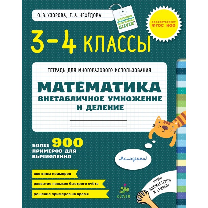 Clever Узорова О. В. ВНЕтабличное умножение и деление Математика. 3-4 классУзорова О. В. ВНЕтабличное умножение и деление Математика. 3-4 класс Clever Узорова О. В. ВНЕтабличное умножение и деление Математика. 3-4 классУзорова О. В. ВНЕтабличное умножение и деление Математика. 3-4 классClever Узорова О. В. ВНЕтабличное умножение и деление Математика. 3-4 класс. Впервые в школьную программу таблица умножения с элементом внетабличного умножения и деления была введена в Англии в конце Средних веков. Это была таблица умножения до 12, которую юные британцы проходят и по сей день. В Европе учат наизусть таблицу до 14–15. А вот в Индии ученики до сих пор зубрят исходный вариант таблицы — до 20. Изучение и заучивание наизусть внетабличного умножения и деления — международная практика. Внетабличное умножение и деление – это умножение и деление на числа второго десятка: с 11 до 19. Внетабличное умножение и деление – одна из базовых тем учащихся 3-4 классов. Если заниматься ежедневно по 5–10 минут, используя тетради для многоразового использования Математика. 3-4 классы. ВНЕтабличное умножение и деление. 900 примеров для вычисления, через неделю решение примеров доводится до автоматизма! Кому кроме нас, родители, лучше знать, что для детей в возрасте от 8-11 лет помимо уроков и школы важна и игра? Обучение счету, умножению и делению играя – самый верный способ многому научиться. В этой тетради кроме 900 примеров для вычисления, ребёнку встретятся симпатичные звери для раскрашивания и котики, которые без устали будут хвалить ваше чадо за его успехи. Не огорчайтесь и не пугайтесь, если вашему ребенку понадобится больше времени на освоение материала. Учитесь у помощника этой книги — кота. Хвалите своего ребёнка, хвалите и себя, это заслуженно: табличное умножение и деление — одна из сложных для ребёнка тема в математике. Для диагностики достижений Вашего ребенка и для удобства родителей в тетради для многоразового использования Математика. 3-4 классы. ВНЕтабличное умножение и деление. 900 примеров для вычисления» приведён специальный лист-опросник. Изюминки книжки: Продолжение серии обучающей литературы известных авторов О. В. Узоровой и Е. А. Нефёдовой Все упражнения соответствуют школьной программе и составлены в соответствии с требованиями ФГОС НОО Тетрадь совместима с любым УМК по математике, рекомендованным Министерством образования и науки РФ Многоразовая тетрадь имеет специальное покрытие, что позволит использовать ее неоднократно В помощь родителям в тетради приведён лист-опросник по составу числа для диагностики достижений ребенка Соберите полный комплект из многоразовых тетрадей для русского языка и математики!<br>